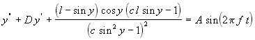 y'' + D y' + (l - sin y) cos y (c l sin y - 1) / (c siny sin y - 1)^2 = A sin(2 Pi f t)
